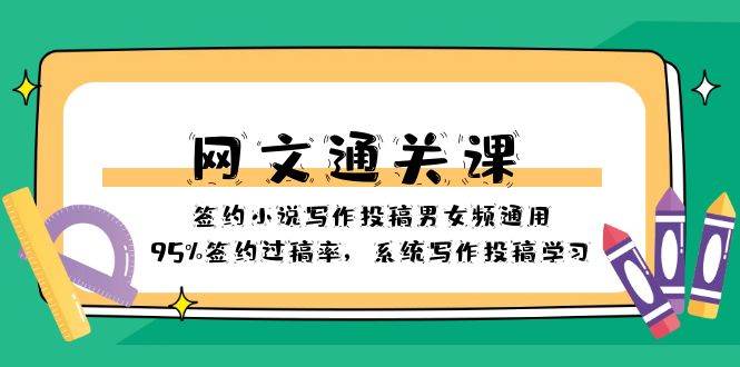 网文-通关课-签约小说写作投稿男女频通用，95%签约过稿率，系统写作投稿学习-优创网
