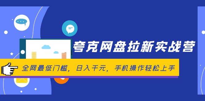 夸克网盘拉新实战营：全网最低门槛，日入千元，手机操作轻松上手-优创网
