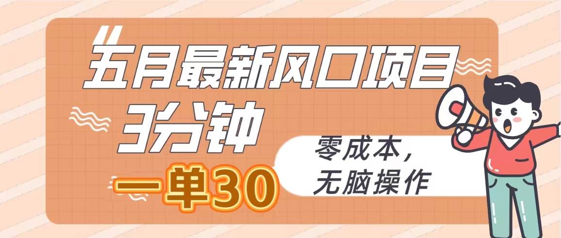 五月最新风口项目，3分钟一单30，零成本，无脑操作-优创网