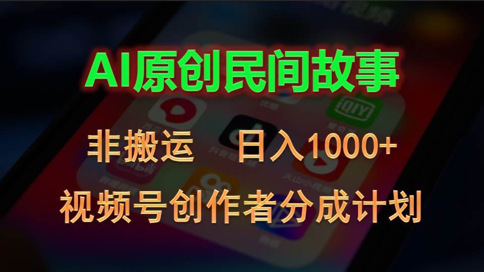 2024视频号创作者分成计划，AI原创民间故事，非搬运，日入1000+-优创网