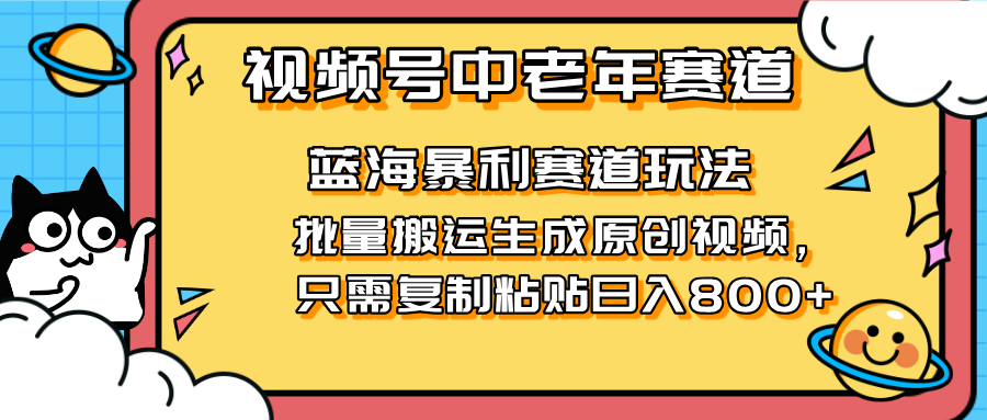 2025视频号中老年短视频蓝海暴利风口！复制粘贴搬运视频单日赚800+，无…-优创网