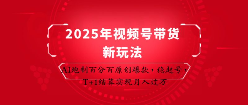 2025年视频号带货新玩法：AI炮制百分百原创爆款，稳起号，T+1结算实现月入过万-优创网