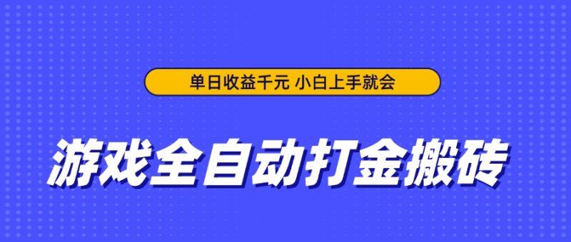游戏全自动打金搬砖，单日收益千元，小白上手就会-优创网
