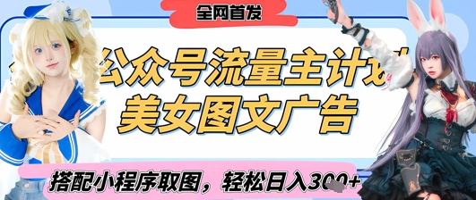 2025最新公众号美女图文流量主计划，搭配小程序取图轻松日入3张+(全网首发)-优创网