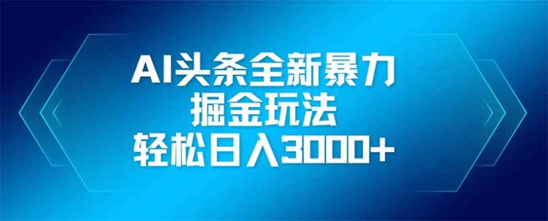 AI头条全新暴利掘金玩法，矩阵操作，轻松日入3000+-优创网