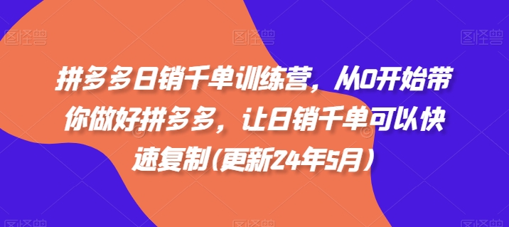 拼多多日销千单训练营，从0开始带你做好拼多多，让日销千单可以快速复制(更新25年4月)-优创网