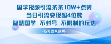 国学视频引流条条10W+点赞当日引流变现超4位数-优创网