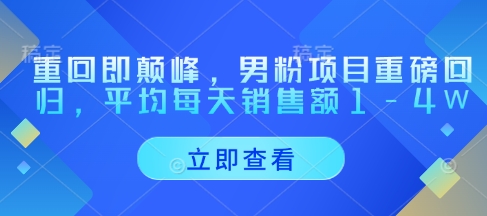 重回即颠峰，男粉项目重磅回归，平均每天销售额1-4W-优创网